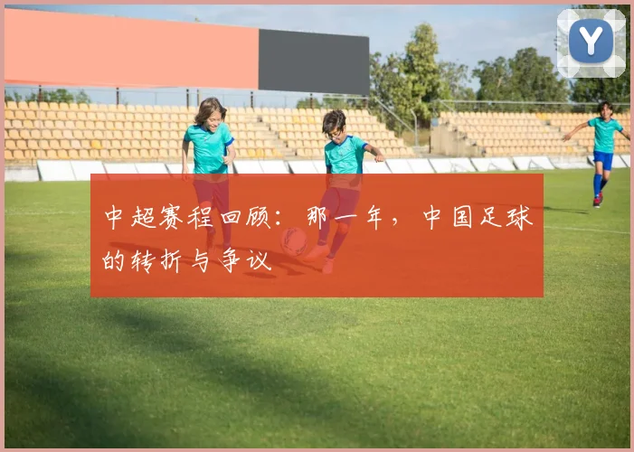 中超赛程回顾：那一年，中国足球的转折与争议