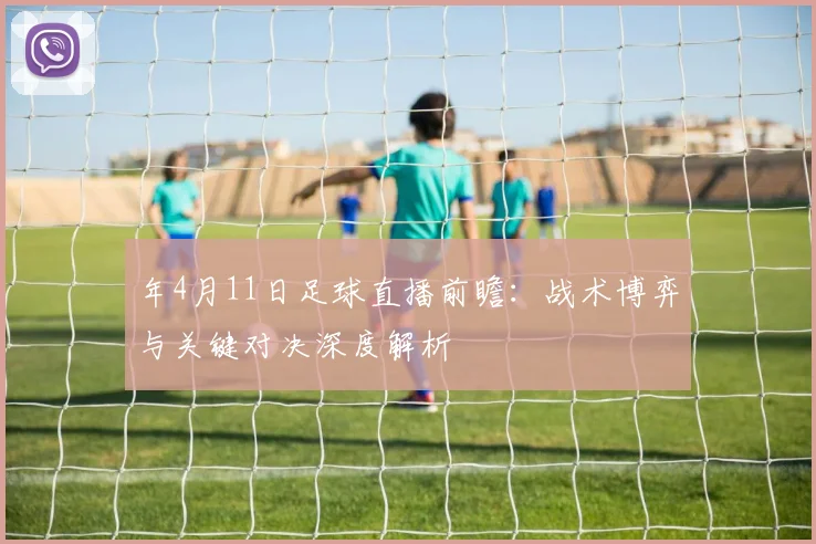 年4月11日足球直播前瞻:战术博弈与关键对决深度解析