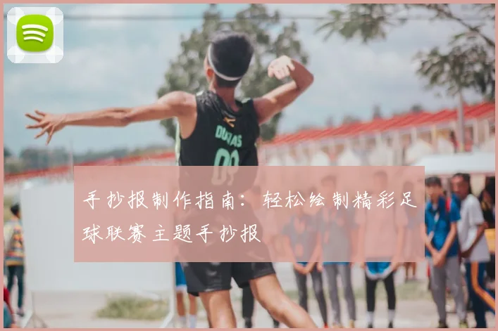 手抄报制作指南：轻松绘制精彩足球联赛主题手抄报