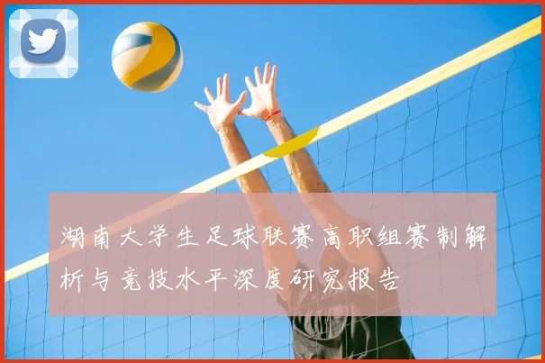 湖南大学生足球联赛高职组赛制解析与竞技水平深度研究报告