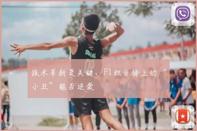 技术革新是关键，F1积分榜上的“小丑”能否逆袭
